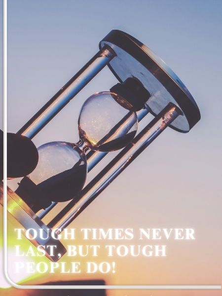 Tough Times Never Last, But Tough People Do!